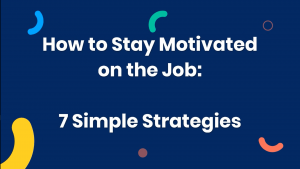 How to Stay Motivated on the Job: 7 Simple Strategies
